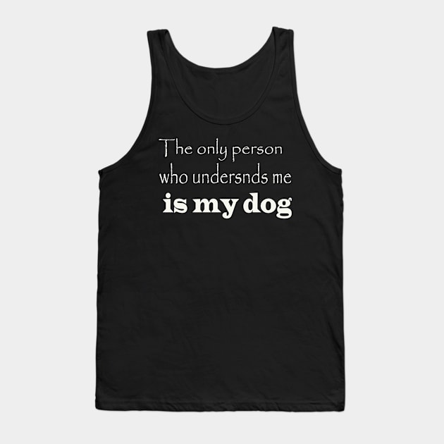 the only person who understnds me is my dog Tank Top by Azamerch